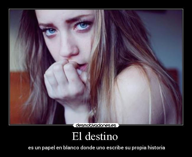 El destino - es un papel en blanco donde uno escribe su propia historia