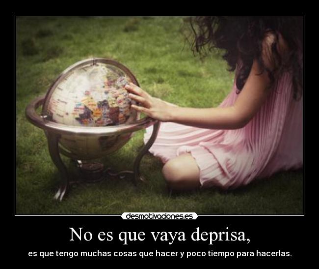 No es que vaya deprisa, -