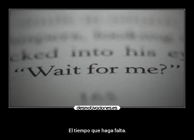   - El tiempo que haga falta.