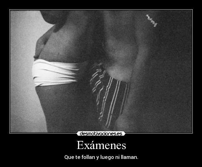 Exámenes - Que te follan y luego ni llaman.