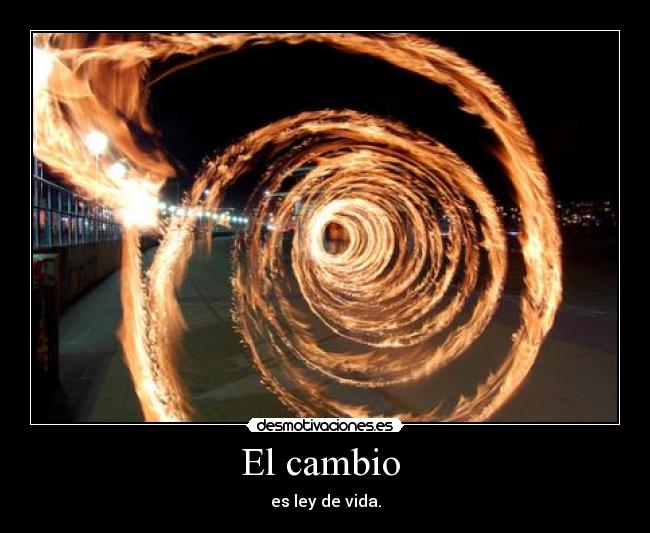 El cambio - es ley de vida.