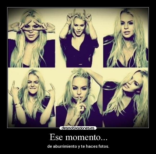 Ese momento... - de aburrimiento y te haces fotos.