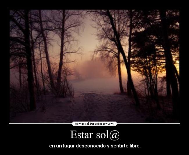 Estar sol@ - en un lugar desconocido y sentirte libre.