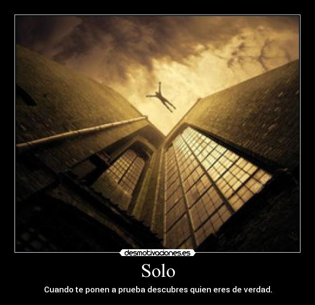 Solo - Cuando te ponen a prueba descubres quien eres de verdad.