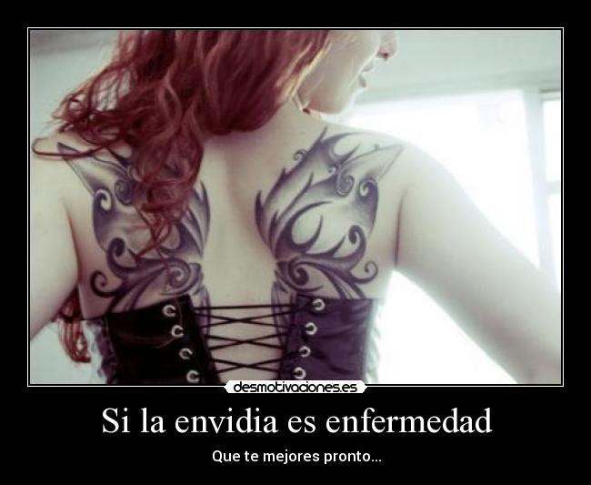 Si la envidia es enfermedad - Que te mejores pronto...