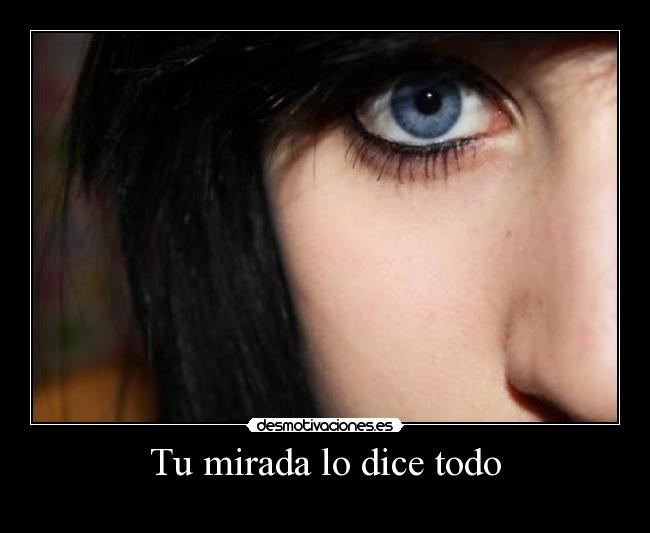 Tu mirada lo dice todo -