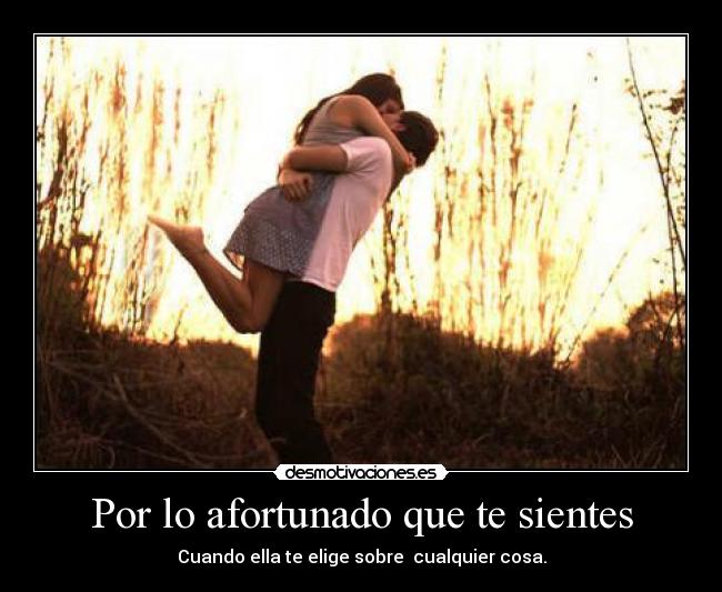 Por lo afortunado que te sientes -