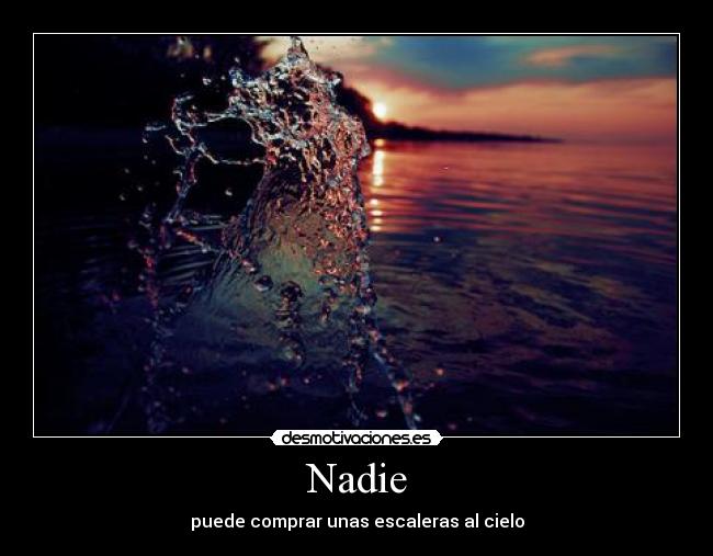 Nadie - puede comprar unas escaleras al cielo