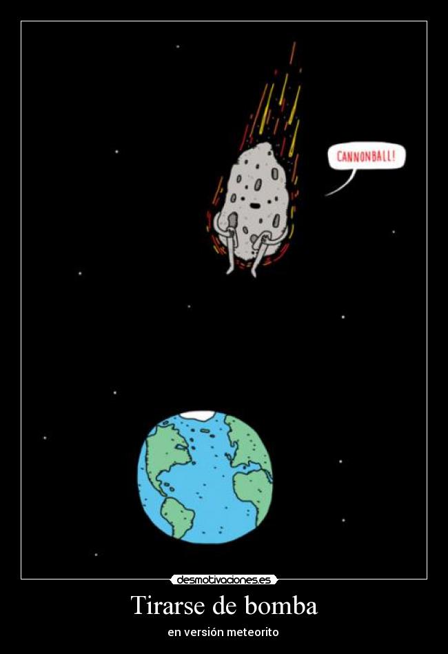 Tirarse de bomba - en versión meteorito 