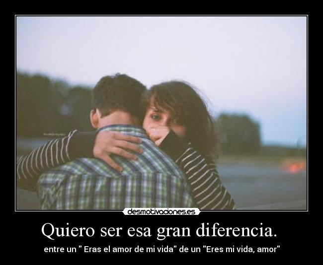 Quiero ser esa gran diferencia.  - 