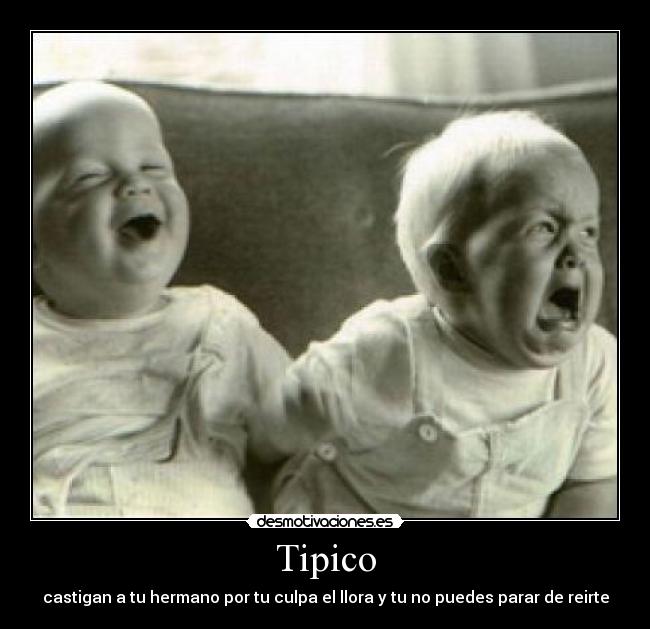 Tipico - castigan a tu hermano por tu culpa el llora y tu no puedes parar de reirte