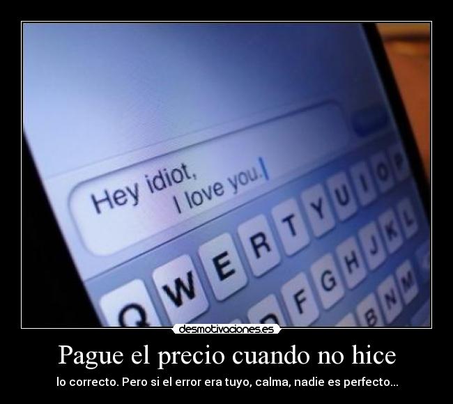 Pague el precio cuando no hice - lo correcto. Pero si el error era tuyo, calma, nadie es perfecto...