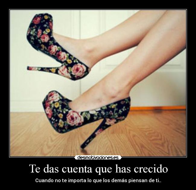 Te das cuenta que has crecido - Cuando no te importa lo que los demás piensan de ti..