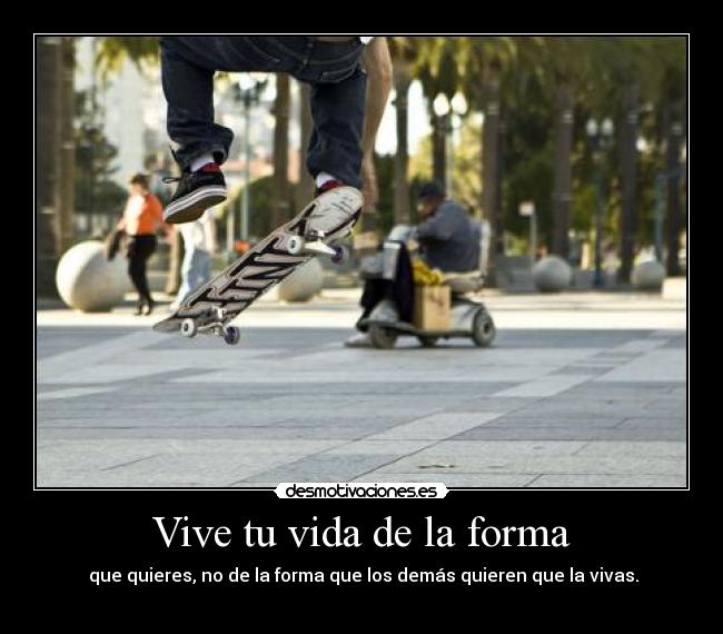 Vive tu vida de la forma -