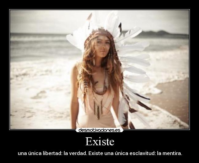 Existe - una única libertad: la verdad. Existe una única esclavitud: la mentira.