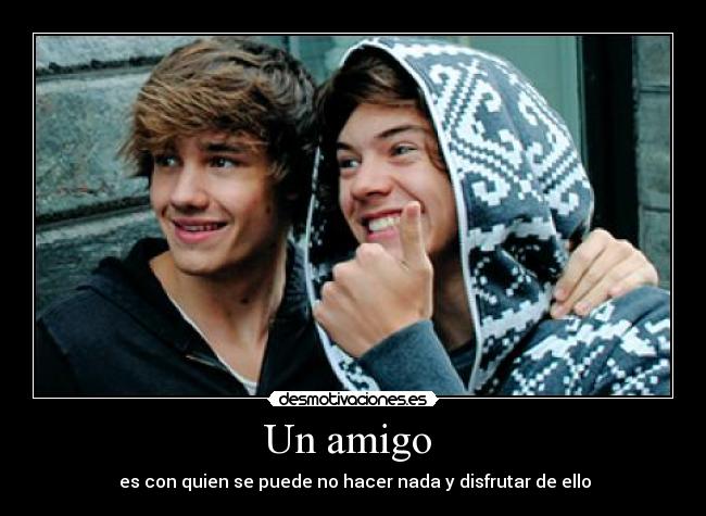 Un amigo - es con quien se puede no hacer nada y disfrutar de ello