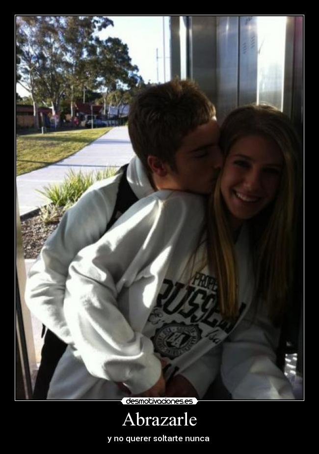 Abrazarle - y no querer soltarte nunca ♥