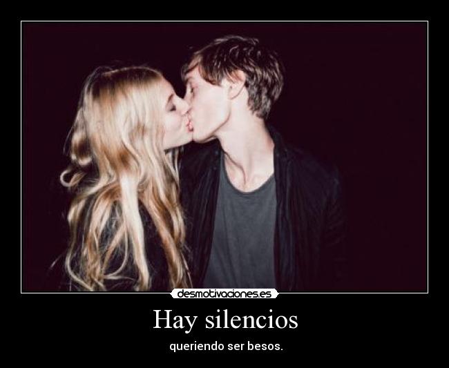Hay silencios - queriendo ser besos.