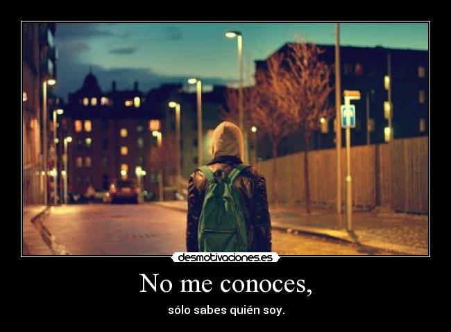 No me conoces, -