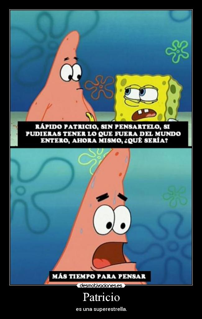 Patricio - es una superestrella.