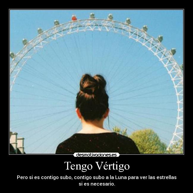 Tengo Vértigo - Pero si es contigo subo, contigo subo a la Luna para ver las estrellas si es necesario.