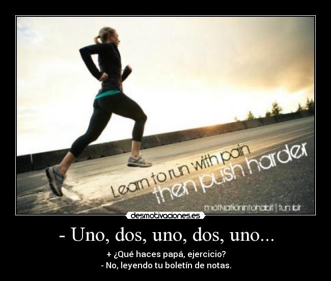 - Uno, dos, uno, dos, uno... -