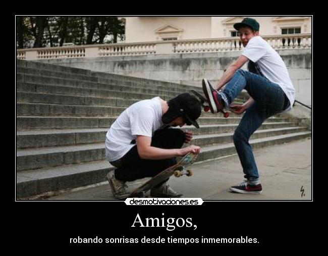 Amigos, - robando sonrisas desde tiempos inmemorables.