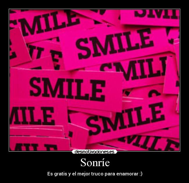 Sonríe - Es gratis y el mejor truco para enamorar :)