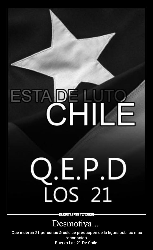 Desmotiva... - Que mueran 21 personas & solo se preocupen de la figura publica mas reconocida
Fuerza Los 21 De Chile