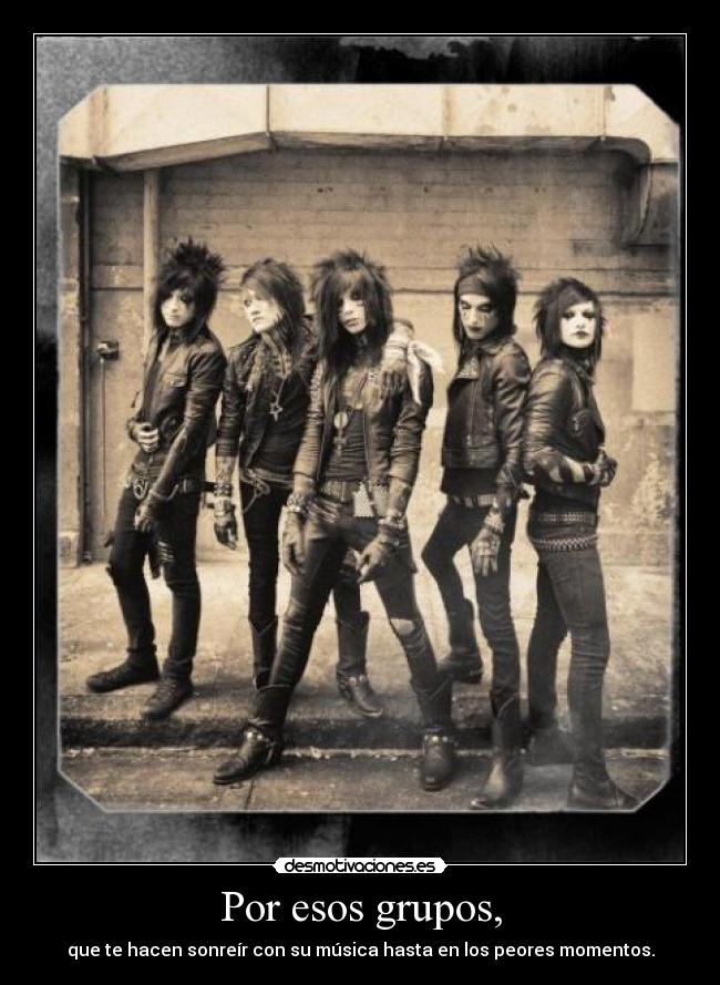 Por esos grupos, - que te hacen sonreír con su música hasta en los peores momentos.