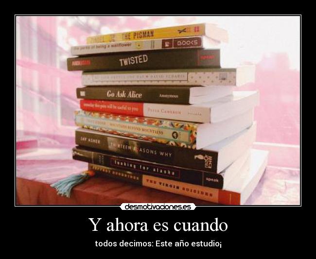 Y ahora es cuando - todos decimos: Este año estudio¡