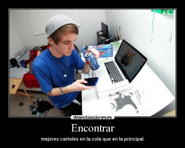 Encontrar - mejores carteles en la cola que en la principal.