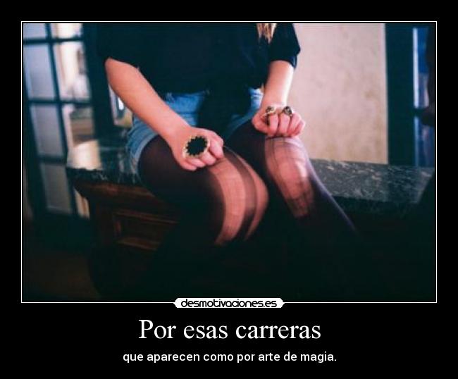 Por esas carreras - que aparecen como por arte de magia.