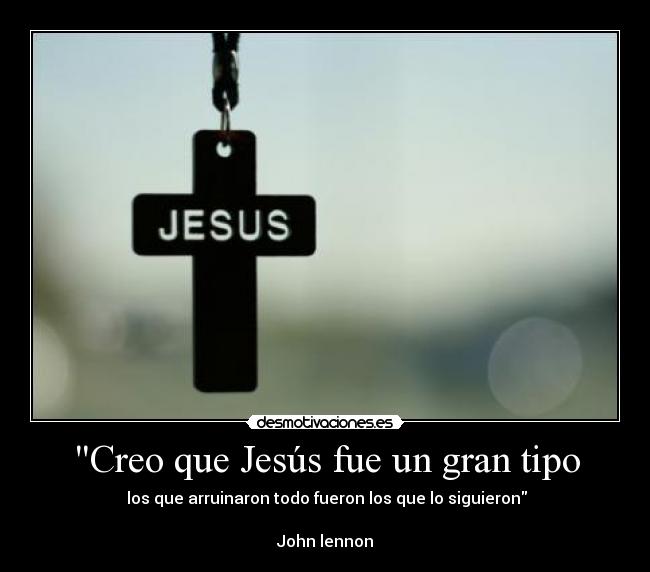 Creo que Jesús fue un gran tipo -
