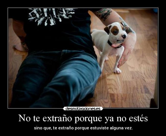 No te extraño porque ya no estés -