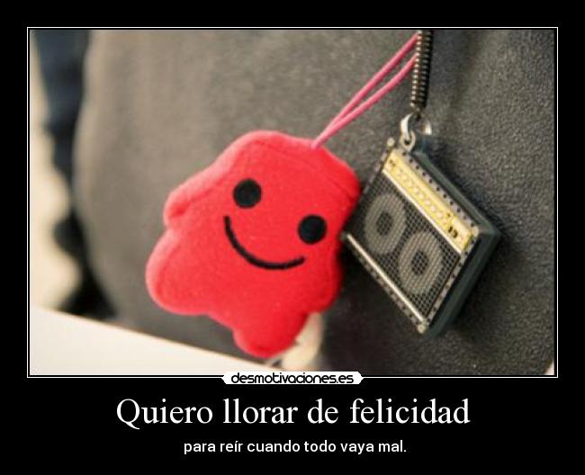 Quiero llorar de felicidad - 
