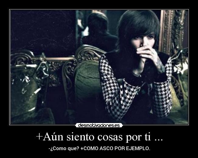 +Aún siento cosas por ti ... -