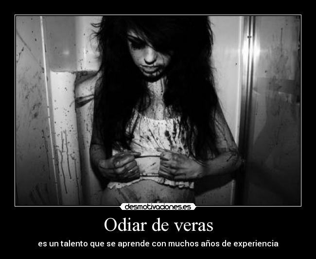 Odiar de veras - es un talento que se aprende con muchos años de experiencia