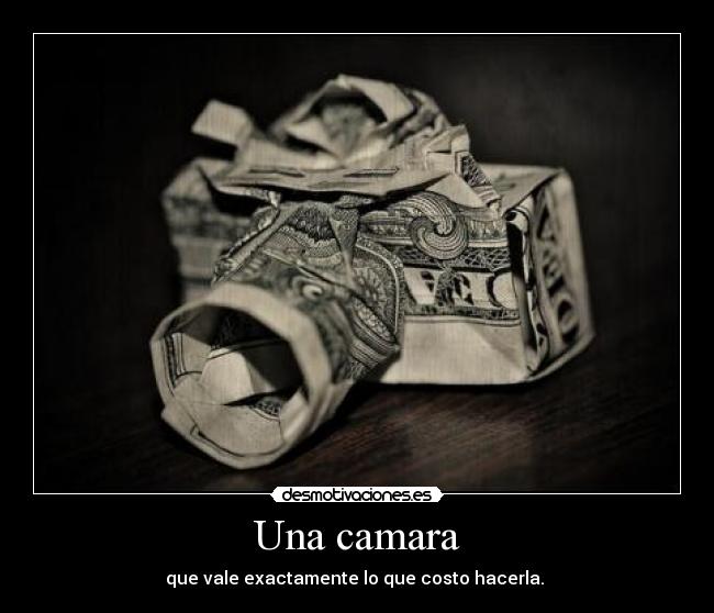 Una camara - que vale exactamente lo que costo hacerla. 