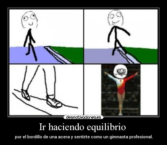 Ir haciendo equilibrio - por el bordillo de una acera y sentirte como un gimnasta profesional.