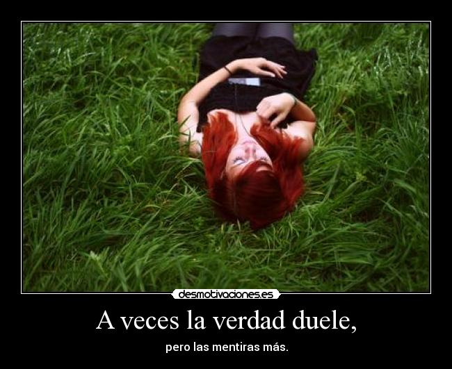 A veces la verdad duele, -