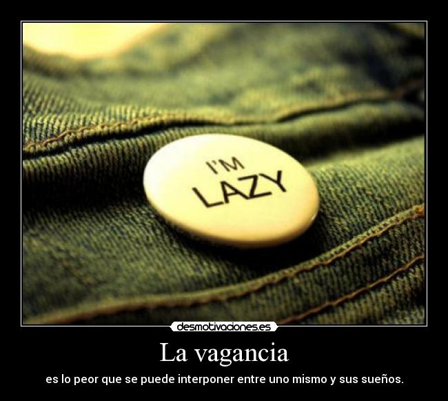 La vagancia - es lo peor que se puede interponer entre uno mismo y sus sueños.