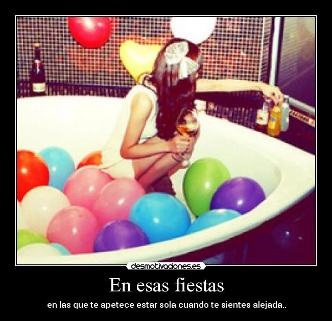 En esas fiestas - en las que te apetece estar sola cuando te sientes alejada..