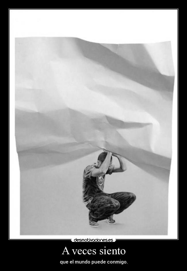 A veces siento - que el mundo puede conmigo.