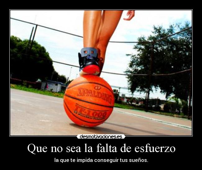 Que no sea la falta de esfuerzo - la que te impida conseguir tus sueños.