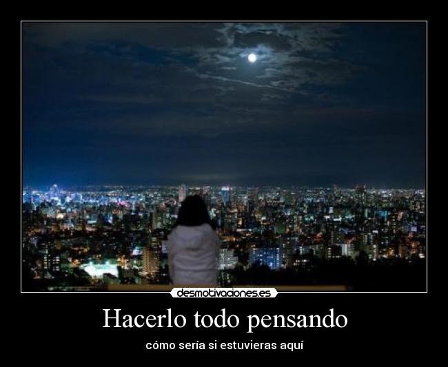 Hacerlo todo pensando - cómo sería si estuvieras aquí