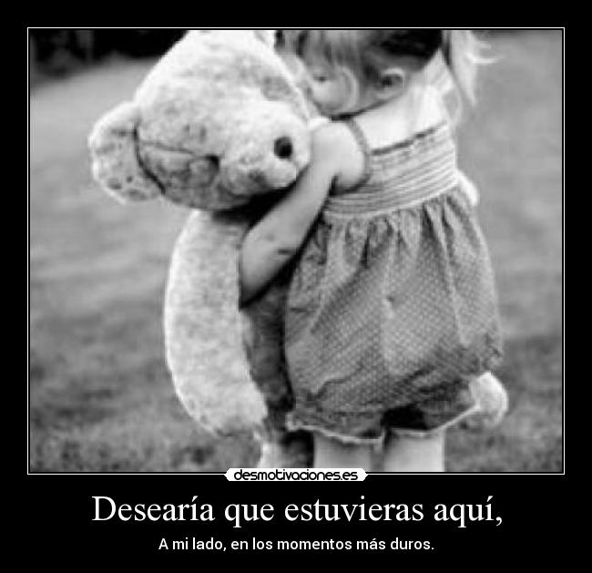 Desearía que estuvieras aquí, - 
