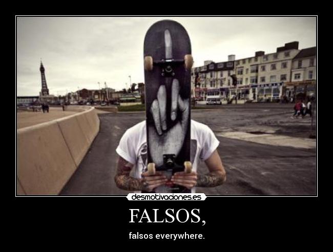 FALSOS, - falsos everywhere.