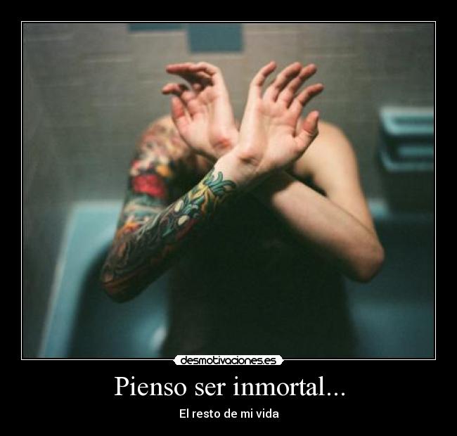 Pienso ser inmortal... - 