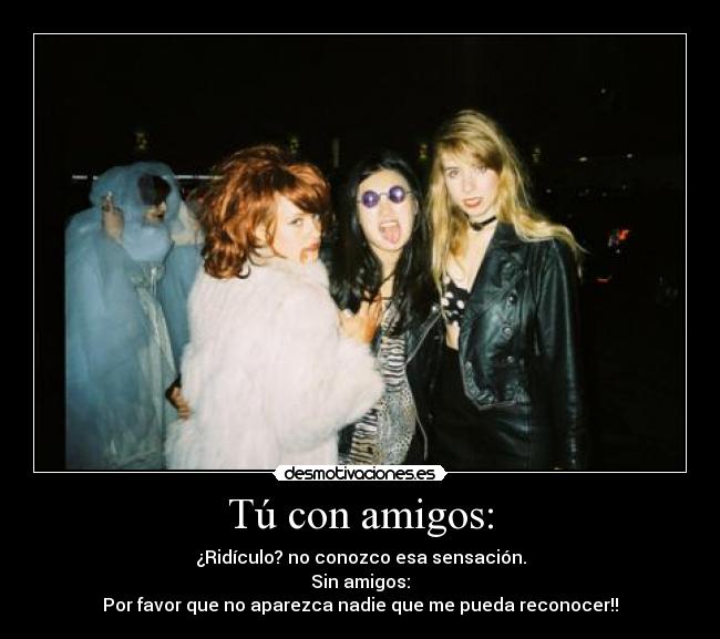 Tú con amigos: -